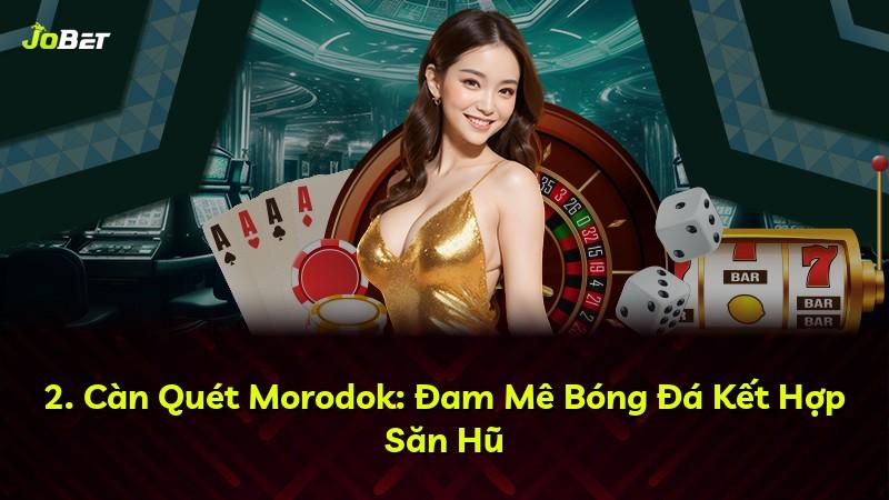 2. Càn Quét Morodok: Đam Mê Bóng Đá Kết Hợp Săn Hũ