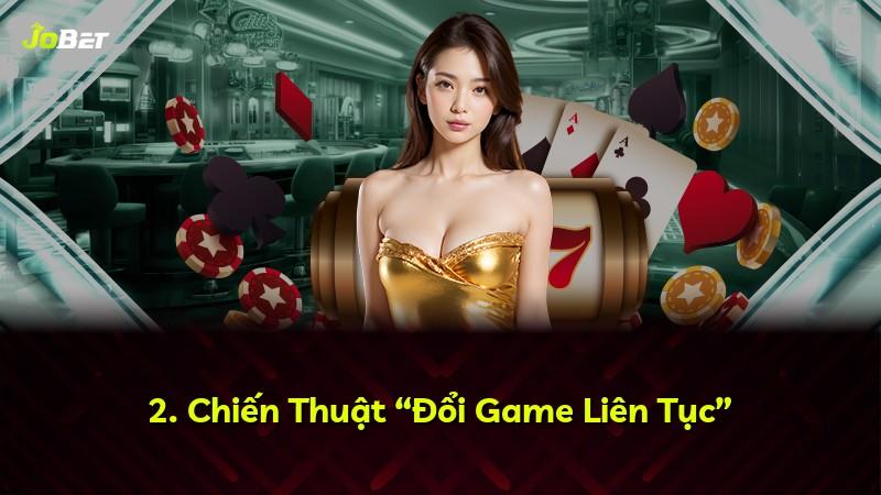 2. Chiến Thuật “Đổi Game Liên Tục”