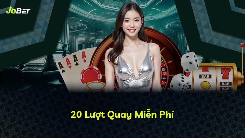 20 Lượt Quay Miễn Phí