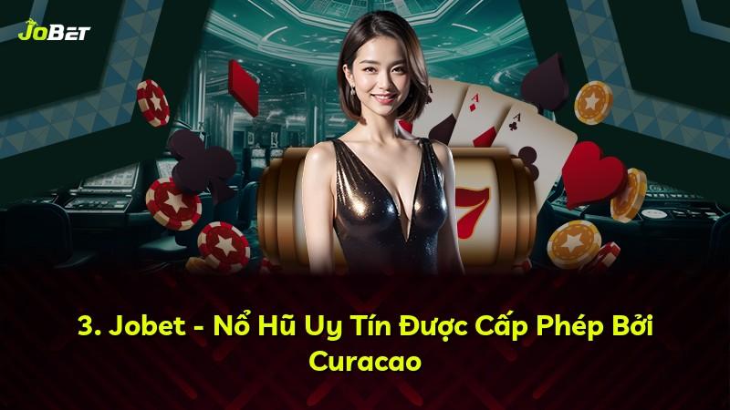 3. Jobet - Nổ Hũ Uy Tín Được Cấp Phép Bởi Curacao