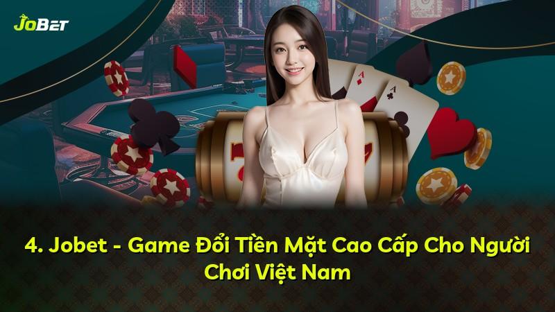 4. Jobet - Game Đổi Tiền Mặt Cao Cấp Cho Người Chơi Việt Nam