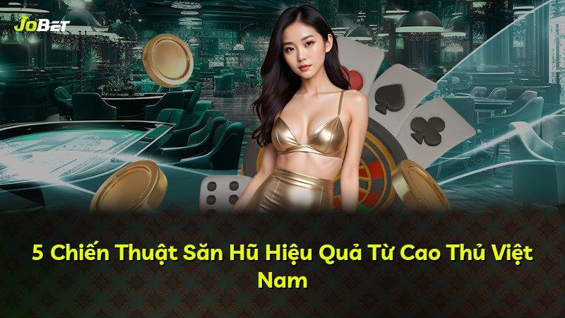 5 Chiến Thuật Săn Hũ Hiệu Quả Từ Cao Thủ Việt Nam
