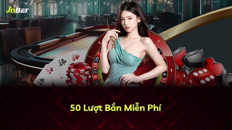 50 Lượt Bắn Miễn Phí
