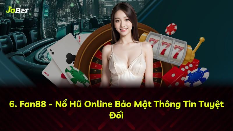6. Fan88 - Nổ Hũ Online Bảo Mật Thông Tin Tuyệt Đối