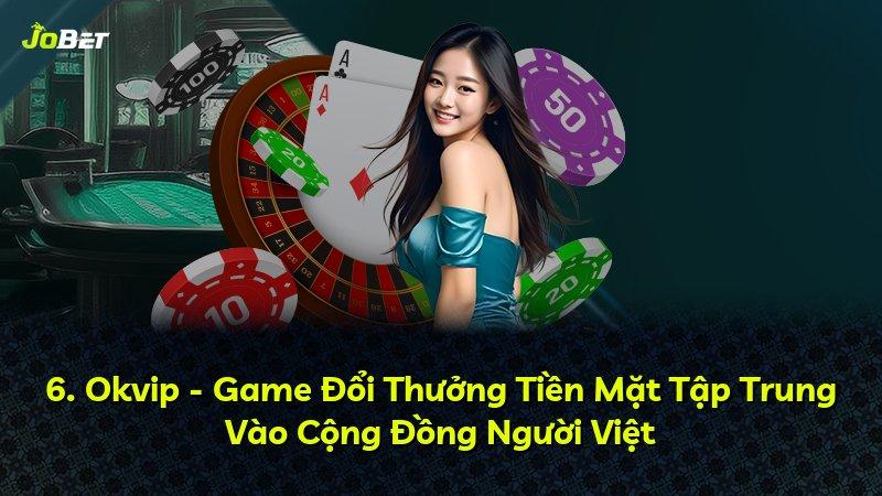 6. Okvip - Game Đổi Thưởng Tiền Mặt Tập Trung Vào Cộng Đồng Người Việt