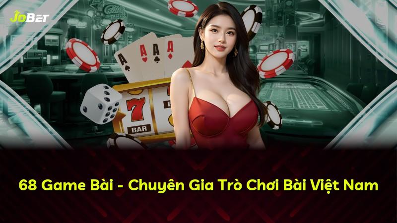 68 Game Bài - Chuyên Gia Trò Chơi Bài Việt Nam