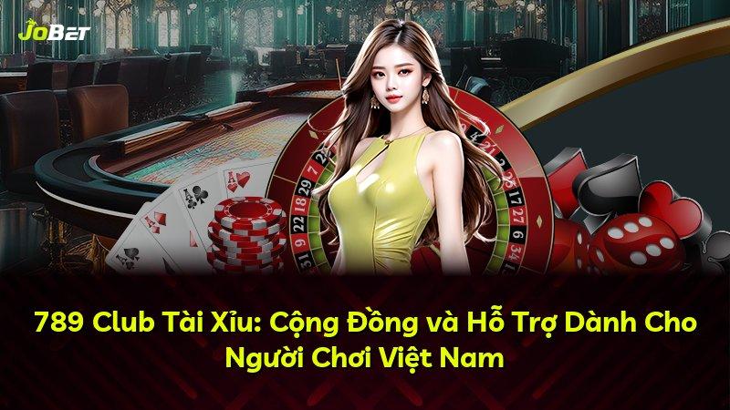 789 Club Tài Xỉu: Cộng Đồng và Hỗ Trợ Dành Cho Người Chơi Việt Nam