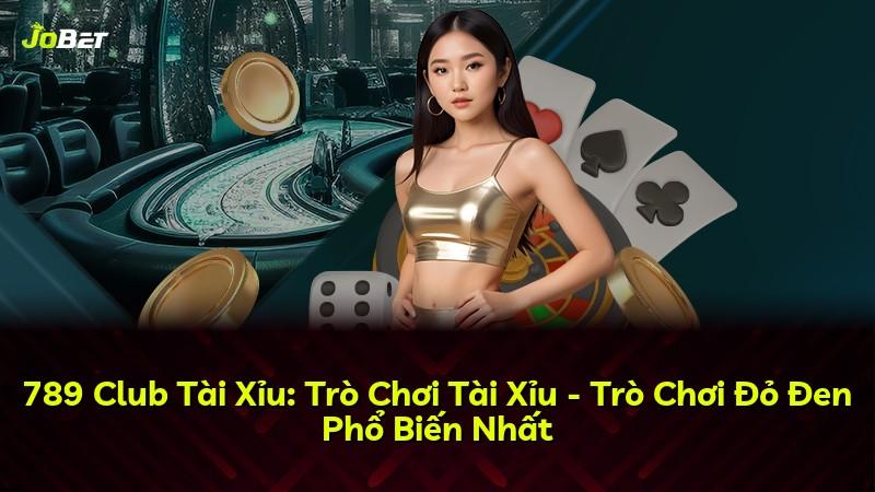 789 Club Tài Xỉu: Trò Chơi Tài Xỉu - Trò Chơi Đỏ Đen Phổ Biến Nhất