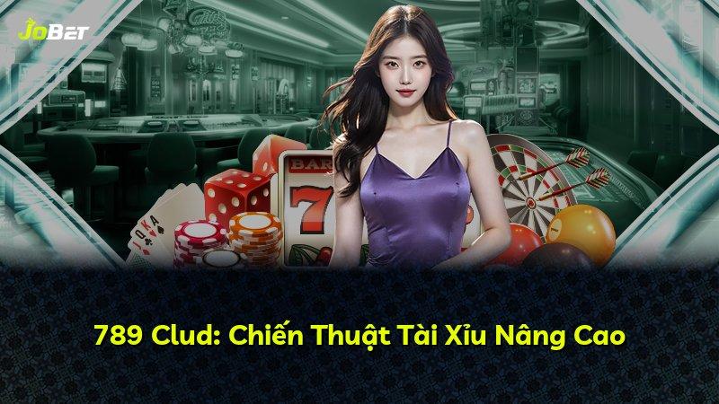 789 Clud: Chiến Thuật Tài Xỉu Nâng Cao