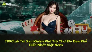 789Club Tài Xỉu: Khám Phá Trò Chơi Đỏ Đen Phổ Biến Nhất Việt Nam