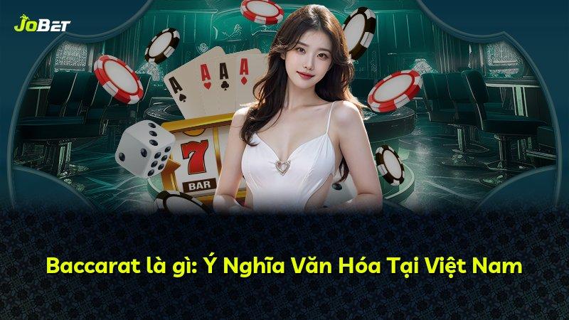 Baccarat là gì: Ý Nghĩa Văn Hóa Tại Việt Nam