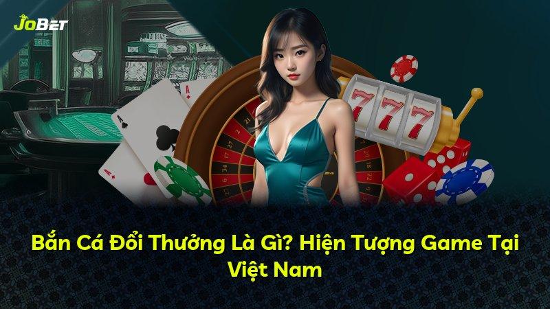 Bắn Cá Đổi Thưởng Là Gì? Hiện Tượng Game Tại Việt Nam