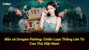 Bắn cá Dragon Fishing: Chiến Lược Thắng Lớn Từ Cao Thủ Việt Nam