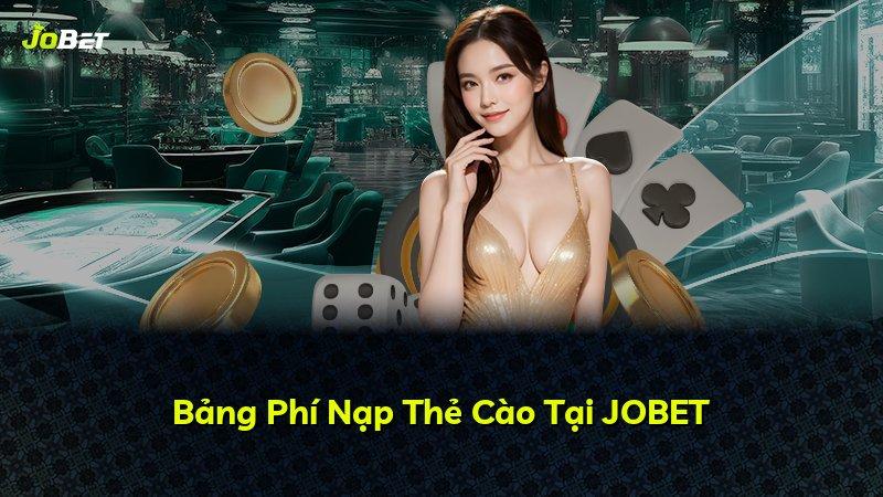 Bảng Phí Nạp Thẻ Cào Tại JOBET