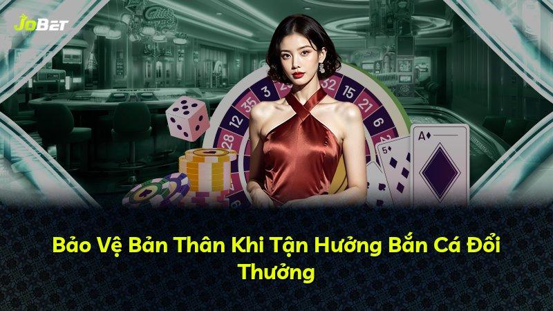 Bảo Vệ Bản Thân Khi Tận Hưởng Bắn Cá Đổi Thưởng