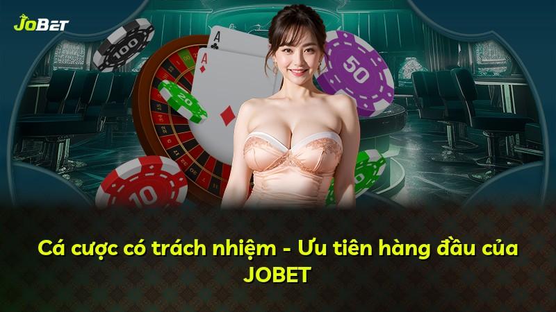 Cá cược có trách nhiệm - Ưu tiên hàng đầu của JOBET