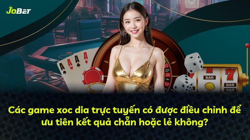 Các game xoc dia trực tuyến có được điều chỉnh để ưu tiên kết quả chẵn hoặc lẻ không?