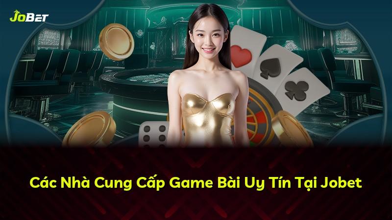 Các Nhà Cung Cấp Game Bài Uy Tín Tại Jobet