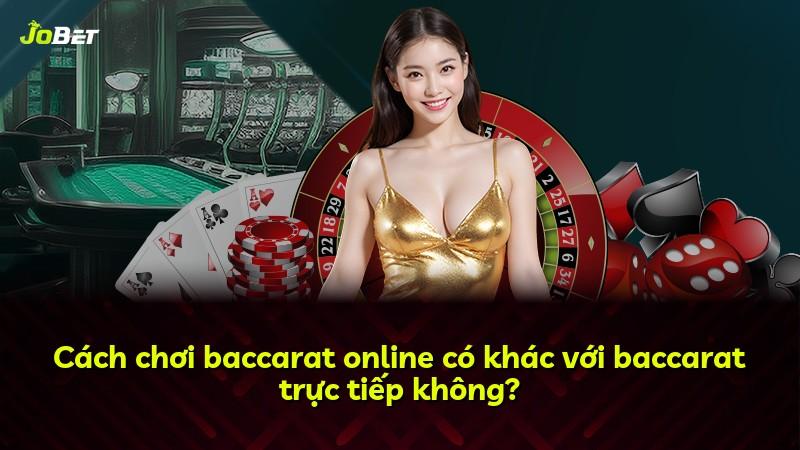 Cách chơi baccarat online có khác với baccarat trực tiếp không?