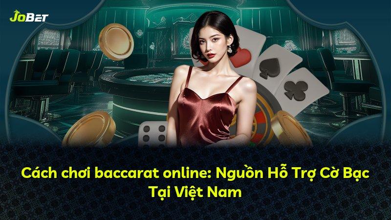 Cách chơi baccarat online: Nguồn Hỗ Trợ Cờ Bạc Tại Việt Nam
