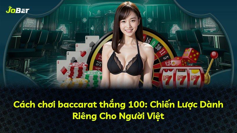 Cách chơi baccarat thắng 100: Chiến Lược Dành Riêng Cho Người Việt