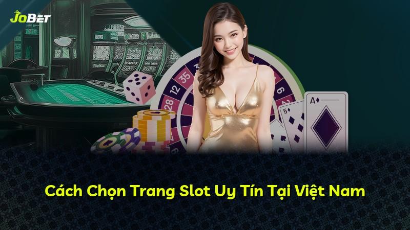Cách Chọn Trang Slot Uy Tín Tại Việt Nam