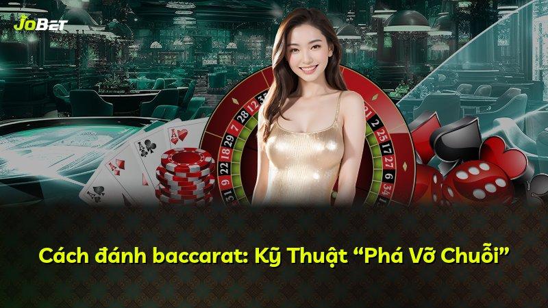 Cách đánh baccarat: Kỹ Thuật “Phá Vỡ Chuỗi”