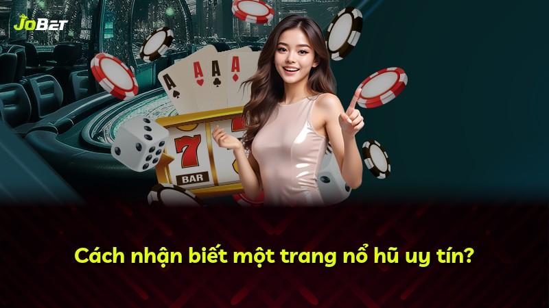 Cách nhận biết một trang nổ hũ uy tín?