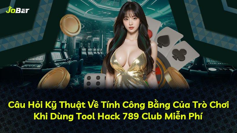 Câu Hỏi Kỹ Thuật Về Tính Công Bằng Của Trò Chơi Khi Dùng Tool Hack 789 Club Miễn Phí
