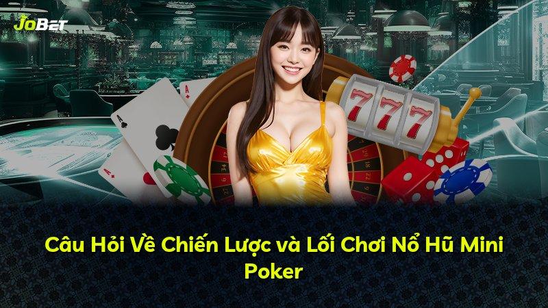 Câu Hỏi Về Chiến Lược và Lối Chơi Nổ Hũ Mini Poker