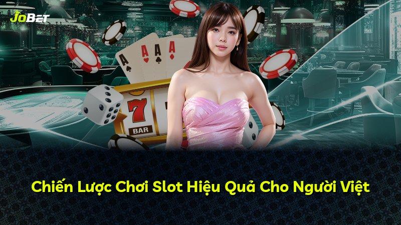 Chiến Lược Chơi Slot Hiệu Quả Cho Người Việt
