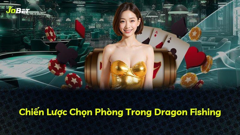 Chiến Lược Chọn Phòng Trong Dragon Fishing