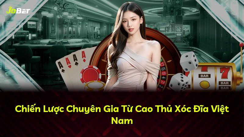 Chiến Lược Chuyên Gia Từ Cao Thủ Xóc Đĩa Việt Nam