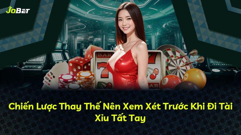 Chiến Lược Thay Thế Nên Xem Xét Trước Khi Đi Tài Xỉu Tất Tay