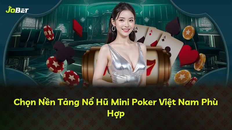 Chọn Nền Tảng Nổ Hũ Mini Poker Việt Nam Phù Hợp