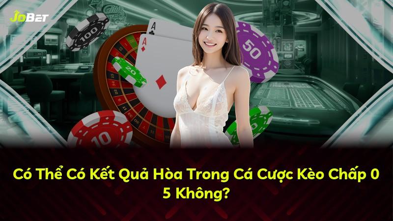 Có Thể Có Kết Quả Hòa Trong Cá Cược Kèo Chấp 0 5 Không?