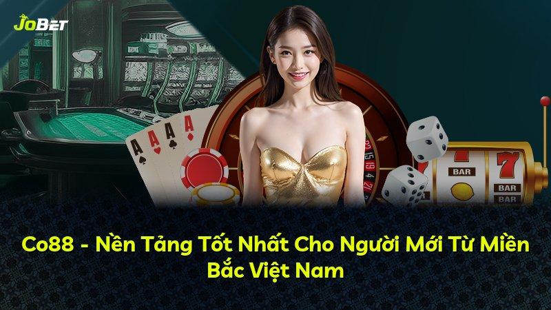 Co88 - Nền Tảng Tốt Nhất Cho Người Mới Từ Miền Bắc Việt Nam
