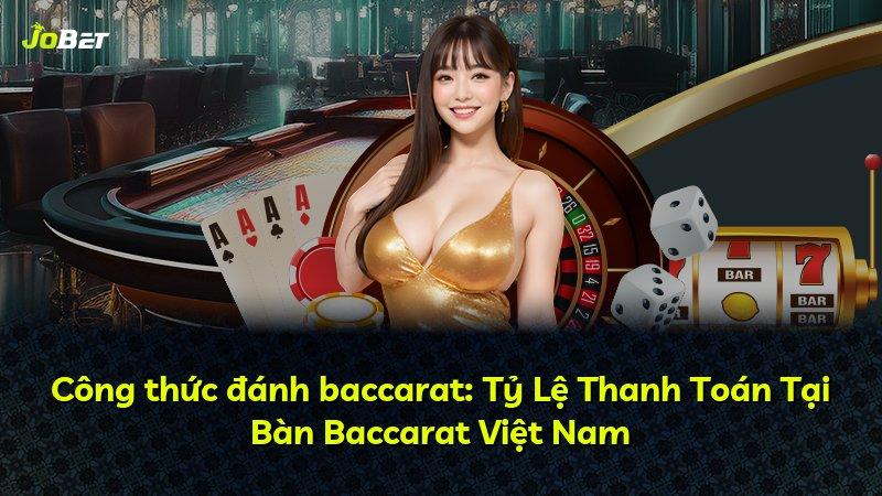 Công thức đánh baccarat: Tỷ Lệ Thanh Toán Tại Bàn Baccarat Việt Nam