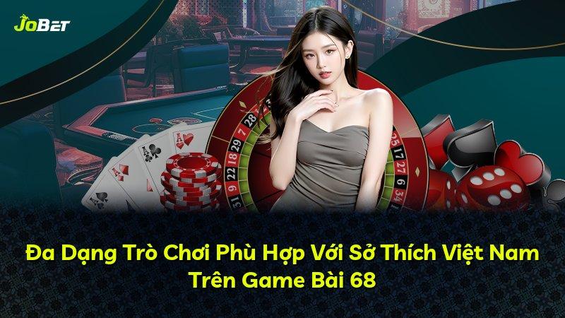Đa Dạng Trò Chơi Phù Hợp Với Sở Thích Việt Nam Trên Game Bài 68