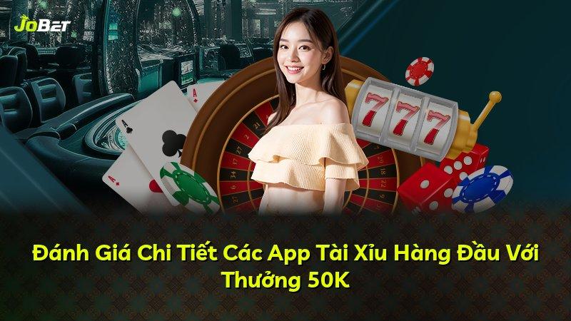 Đánh Giá Chi Tiết Các App Tài Xỉu Hàng Đầu Với Thưởng 50K