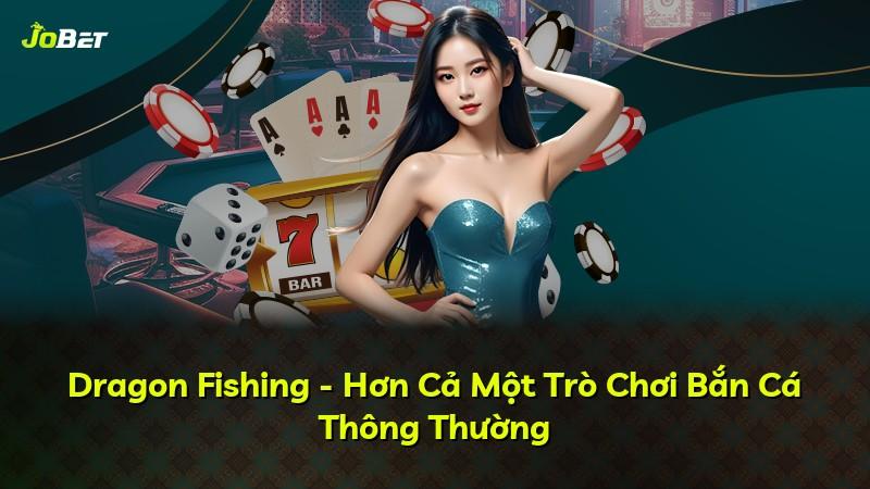 Dragon Fishing - Hơn Cả Một Trò Chơi Bắn Cá Thông Thường