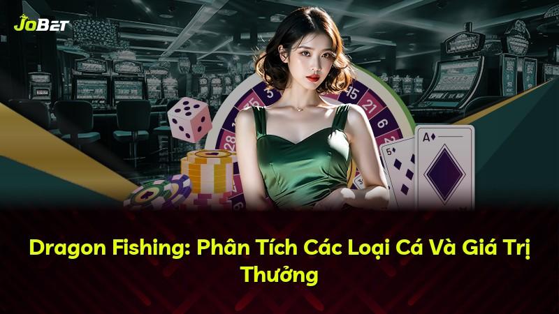 Dragon Fishing: Phân Tích Các Loại Cá Và Giá Trị Thưởng