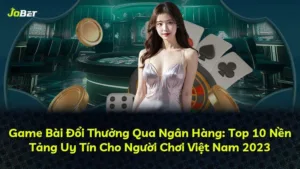 Game Bài Đổi Thưởng Qua Ngân Hàng: Top 10 Nền Tảng Uy Tín Cho Người Chơi Việt Nam 2025