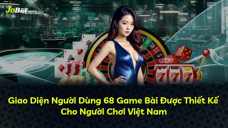 Giao Diện Người Dùng 68 Game Bài Được Thiết Kế Cho Người Chơi Việt Nam