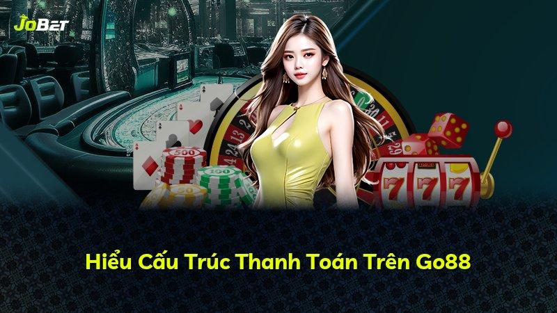 Hiểu Cấu Trúc Thanh Toán Trên Go88