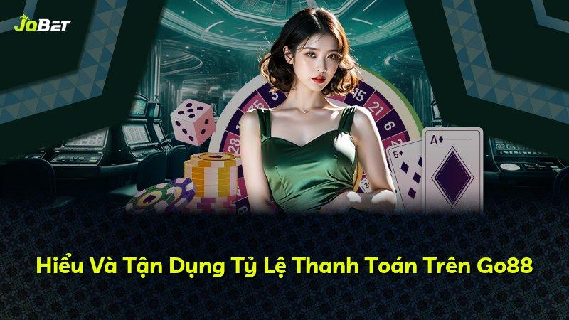 Hiểu Và Tận Dụng Tỷ Lệ Thanh Toán Trên Go88