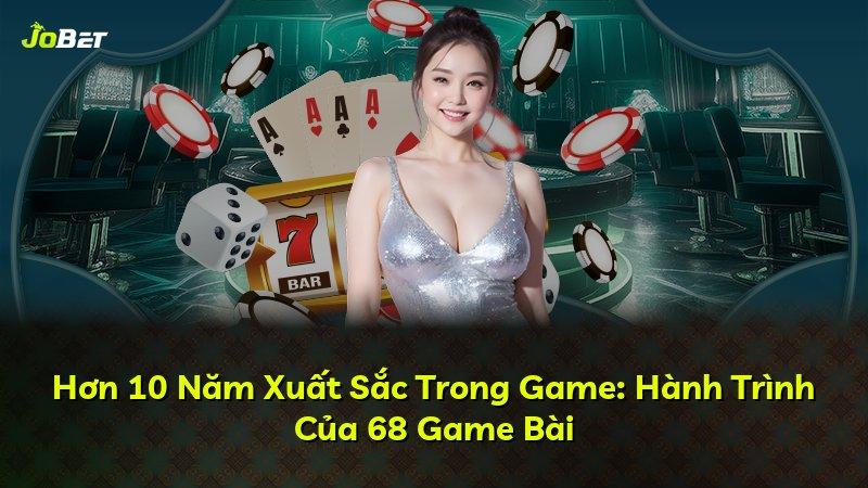 Hơn 10 Năm Xuất Sắc Trong Game: Hành Trình Của 68 Game Bài
