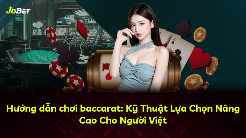 Hướng dẫn chơi baccarat: Kỹ Thuật Lựa Chọn Nâng Cao Cho Người Việt
