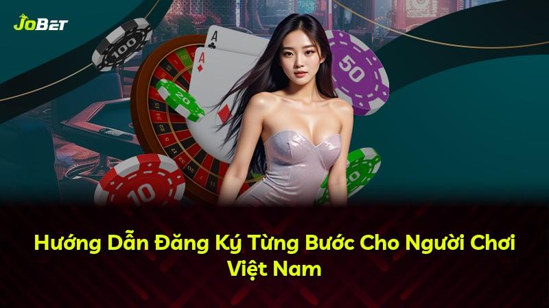 Hướng Dẫn Đăng Ký Từng Bước Cho Người Chơi Việt Nam