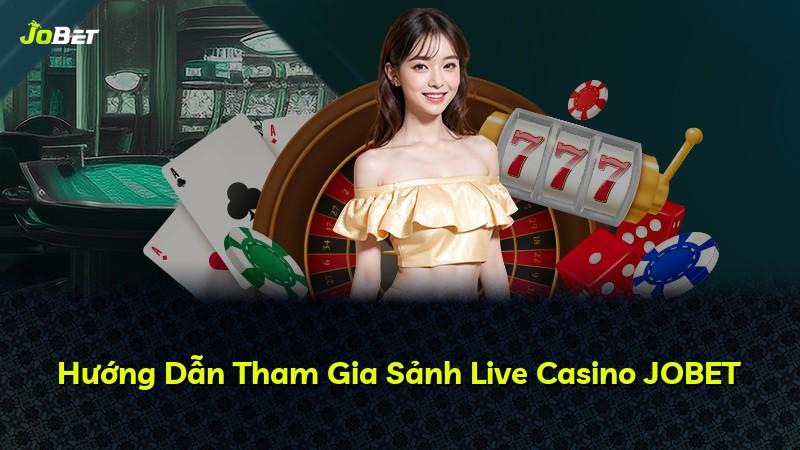 Hướng Dẫn Tham Gia Sảnh Live Casino JOBET